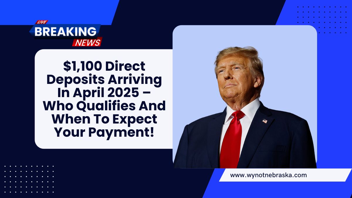 $1,100 Direct Deposits Arriving In April 2025 – Who Qualifies And When To Expect Your Payment!