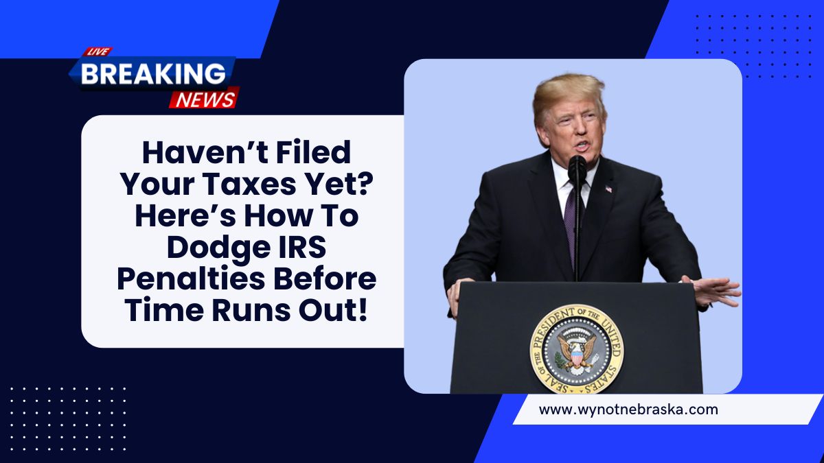 Haven’t Filed Your Taxes Yet? Here’s How To Dodge IRS Penalties Before Time Runs Out!