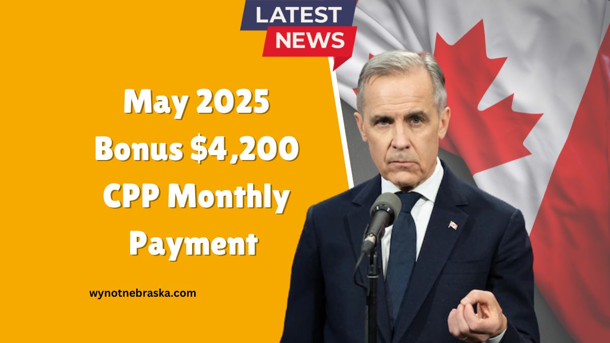 May 2025 Bonus $4,200 CPP Monthly Payment – Eligibility, Payment Schedule, and Key Facts Explained