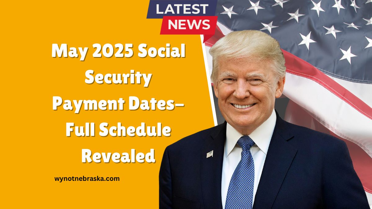 May 2025 Social Security Payment Dates- Full Schedule Revealed