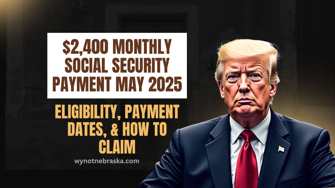 $2,400 Monthly Social Security Payment May 2025- Eligibility, Payment Dates, And How To Claim
