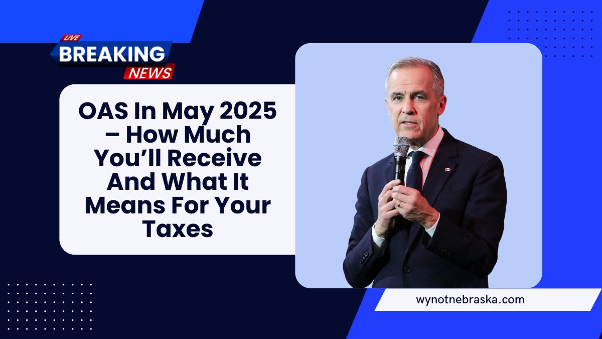 OAS In May 2025 – How Much You’ll Receive And What It Means For Your Taxes
