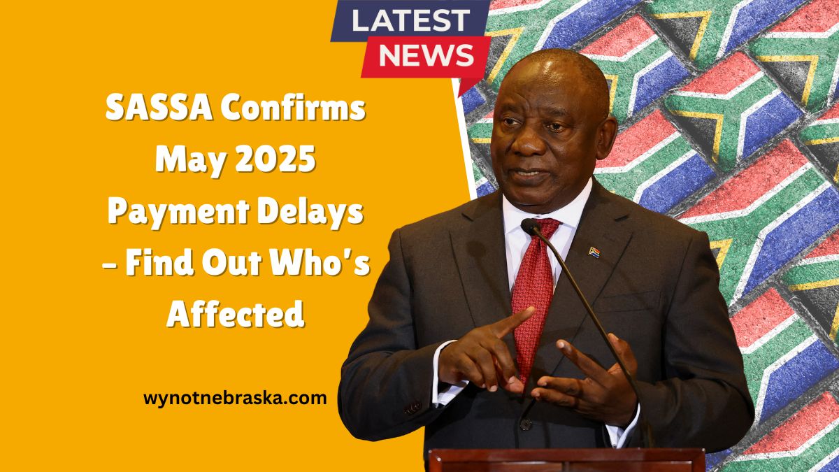 SASSA Confirms May 2025 Payment Delays – Find Out Who’s Affected