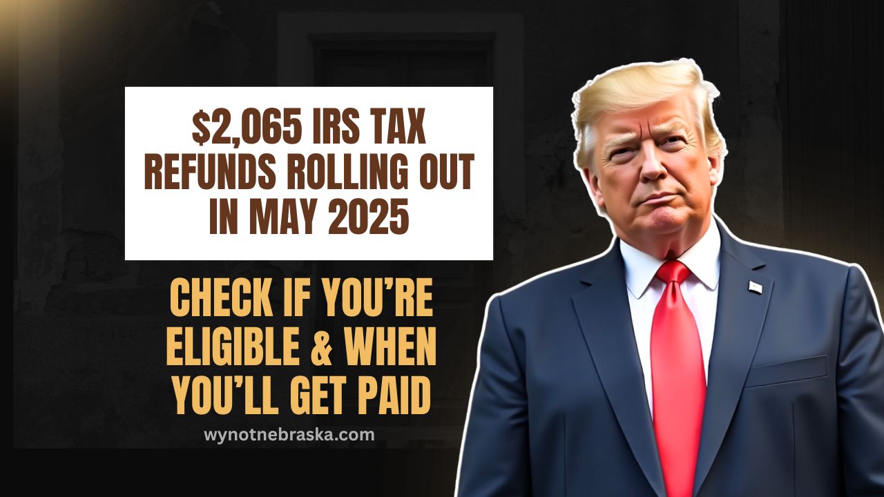 $2,065 IRS Tax Refunds Rolling Out In May 2025 – Check If You’re Eligible & When You’ll Get Paid