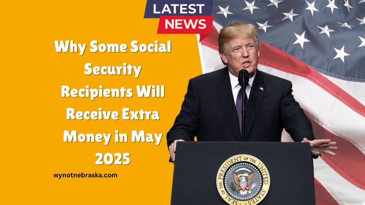 Why Some Social Security Recipients Will Receive Extra Money in May 2025