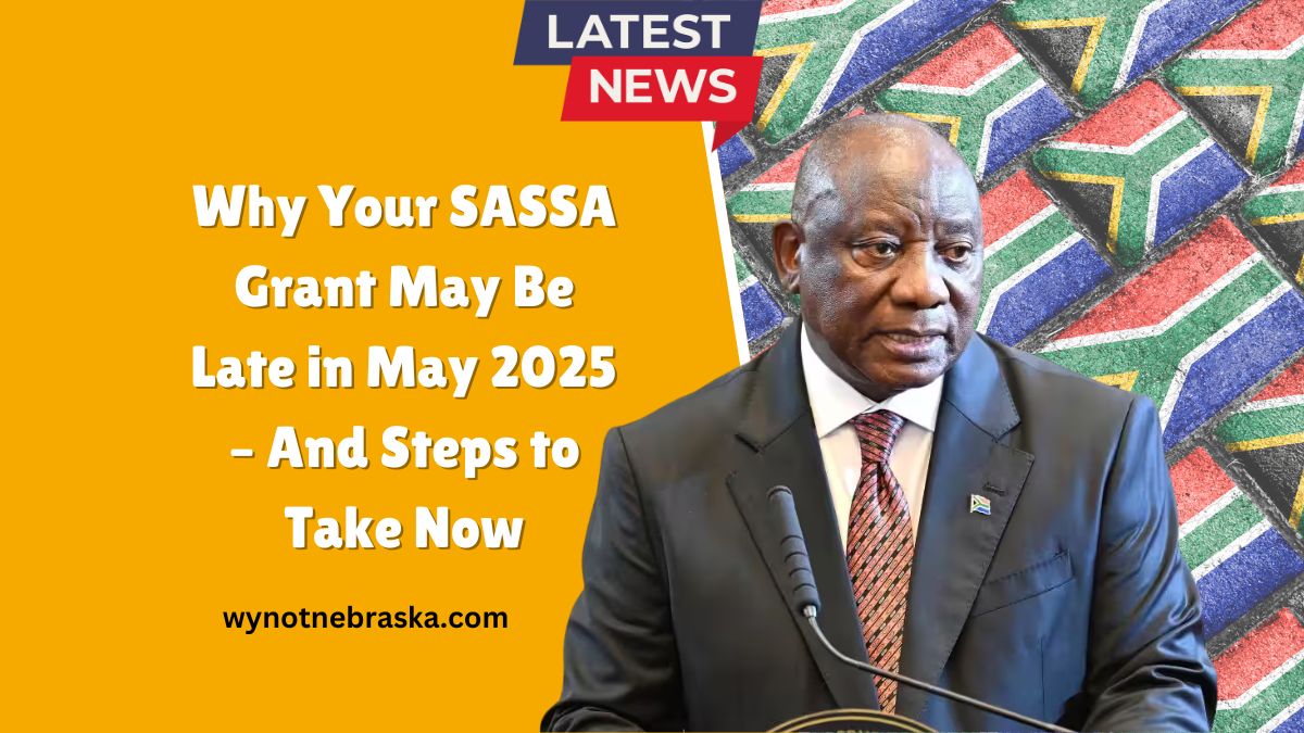Why Your SASSA Grant May Be Late in May 2025 – And Steps to Take Now